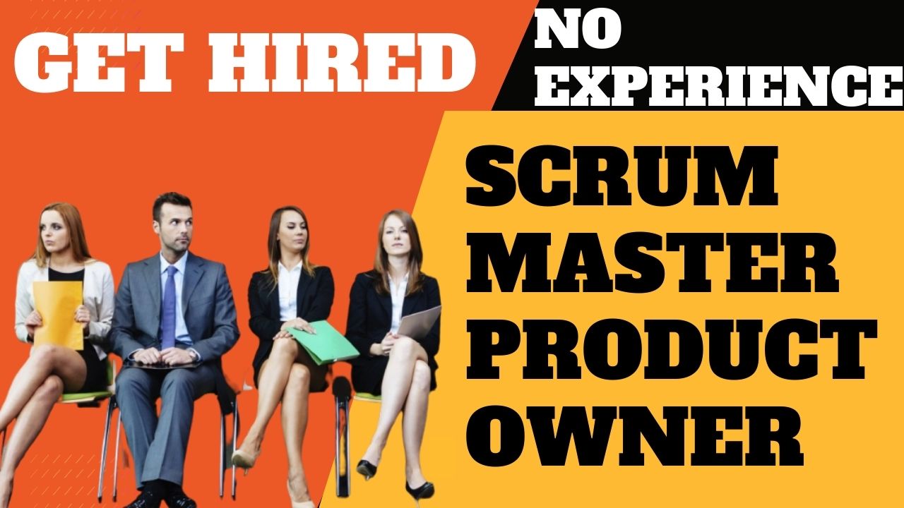 How to get a Scrum Master, or Product Owner job if you have no previous experience