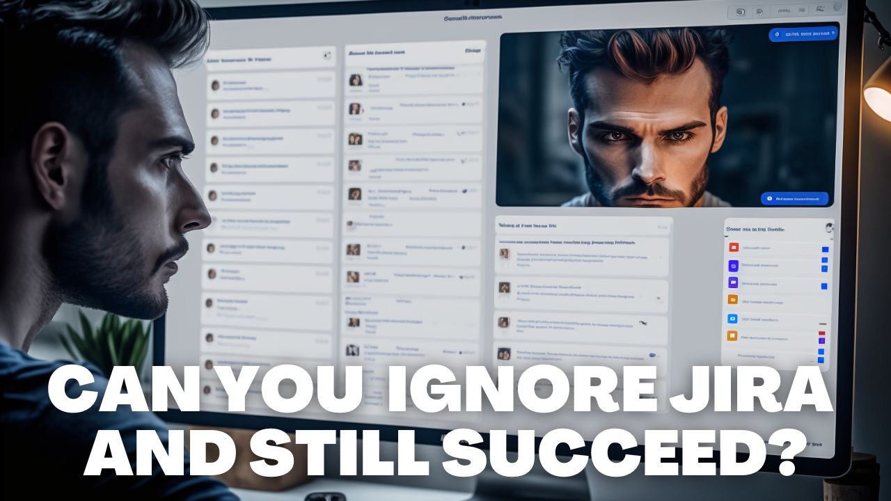 Can you ignore Jira and still succeed