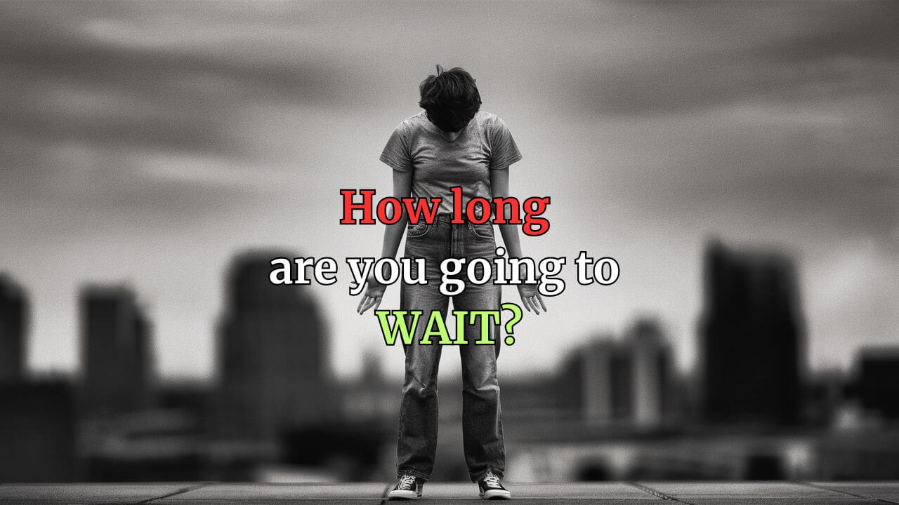 How long are you going to wait