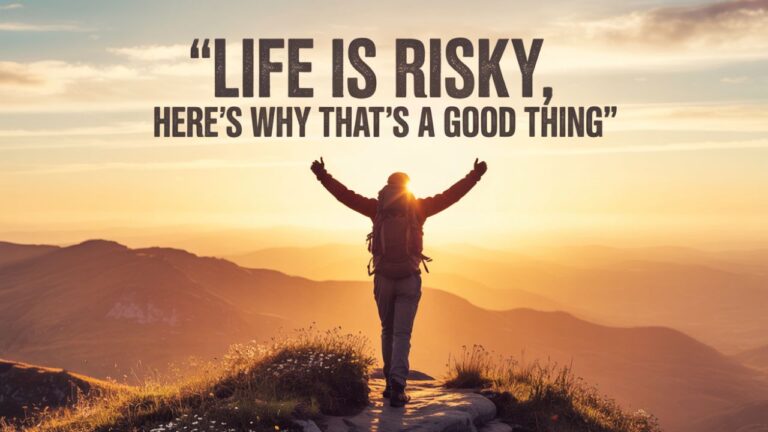 Life Is Risky, Here’s why that’s a Good Thing